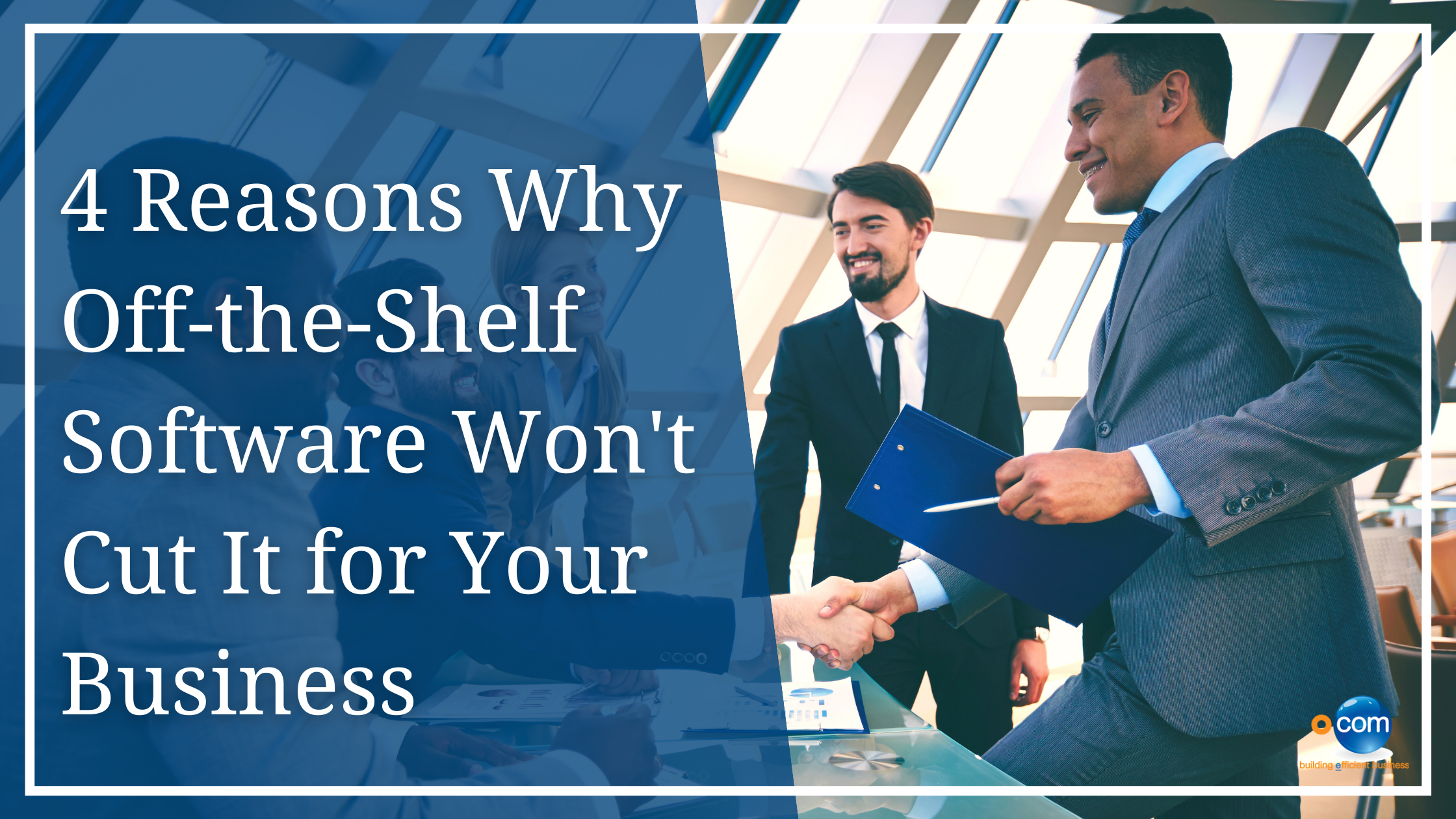 4 Reasons Why Off-the-Shelf Software Won't Cut It for Your Business