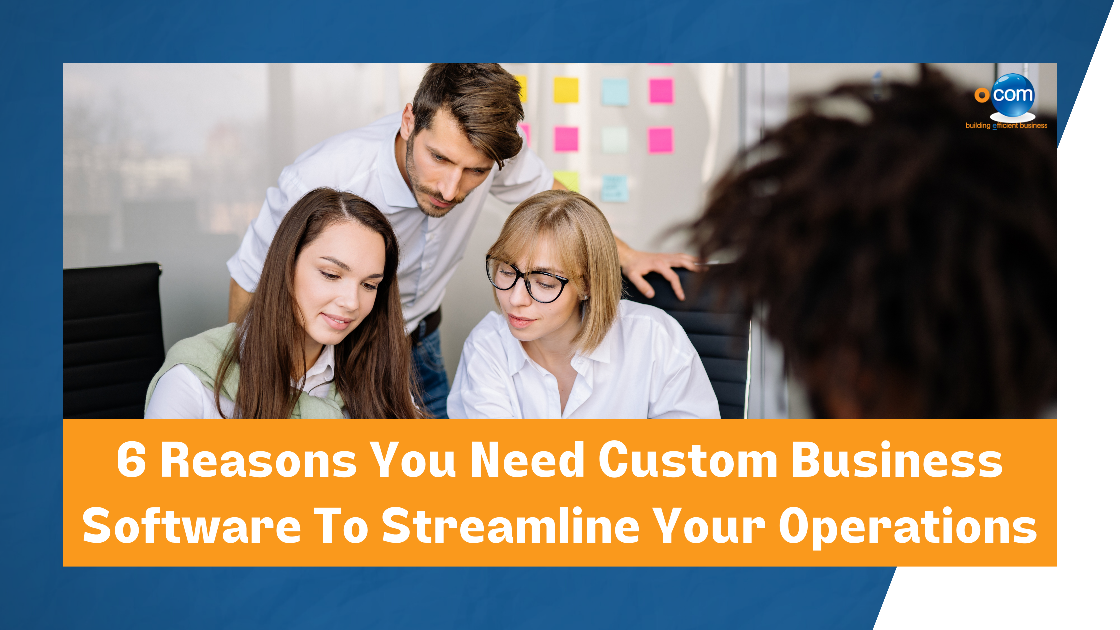 6 Reasons Why Custom Business Software Is A Must For Streamlining Your Operations