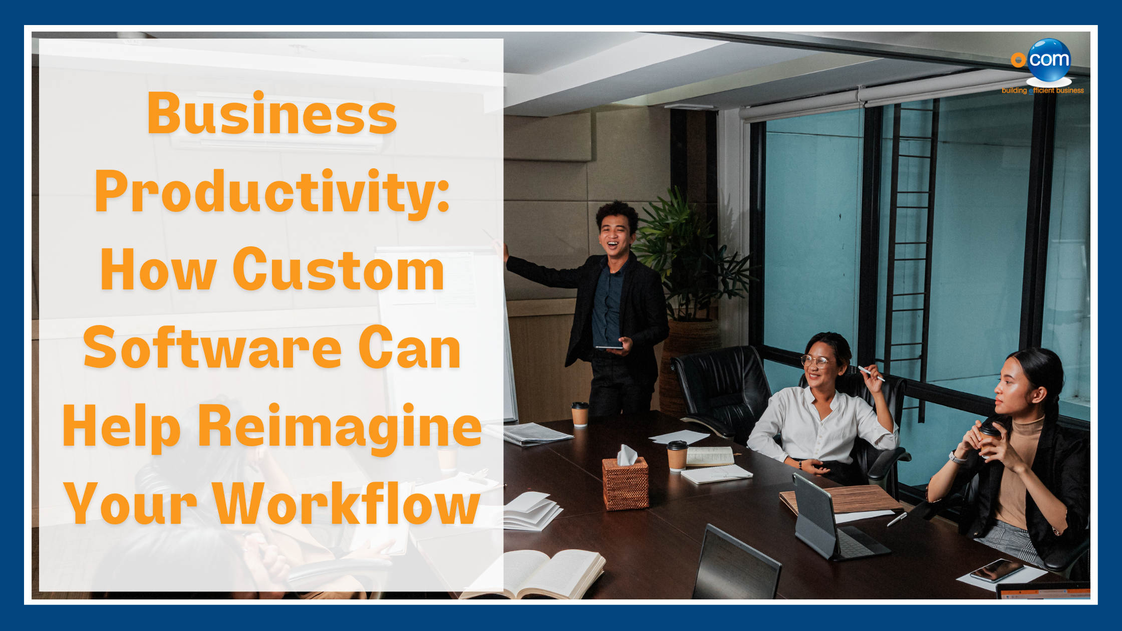 Business Productivity: How Custom Software Can Help Reimagine Your Workflow