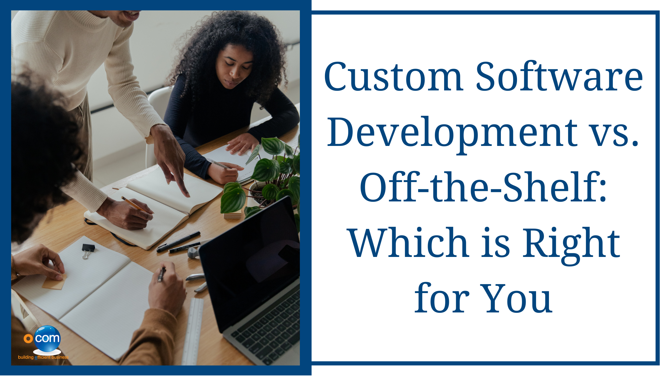 Custom Software Development vs. Off-the-Shelf: Which is Right for You